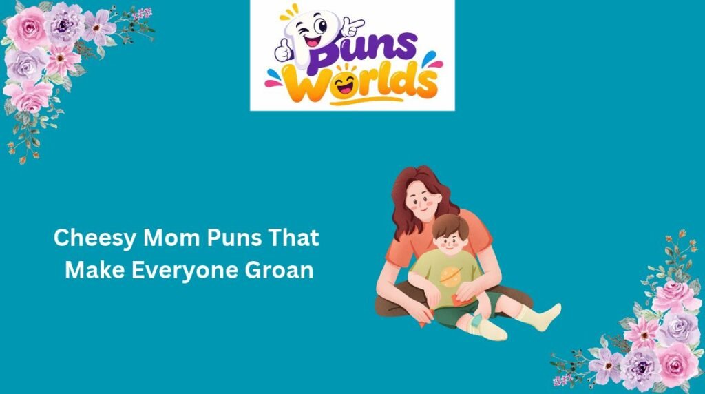 Cheesy Mom Puns That Make Everyone Groan