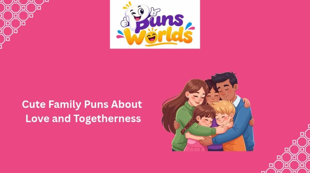 Cute Family Puns About Love and Togetherness