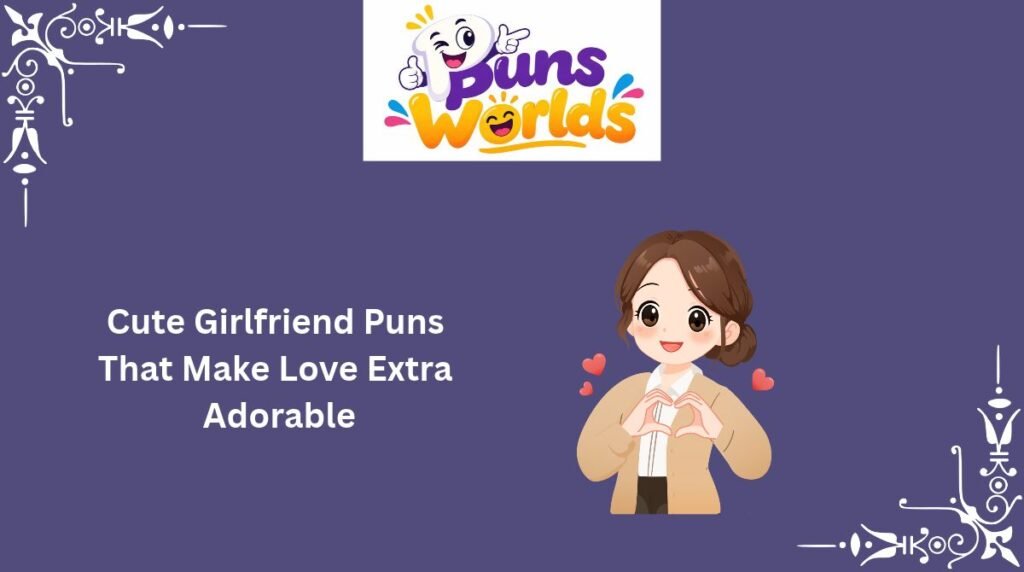 Cute Girlfriend Puns That Make Love Extra Adorable