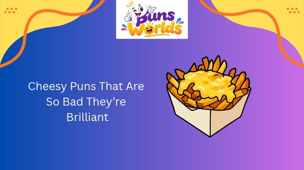 Cheesy Puns That Are So Bad They’re Brilliant