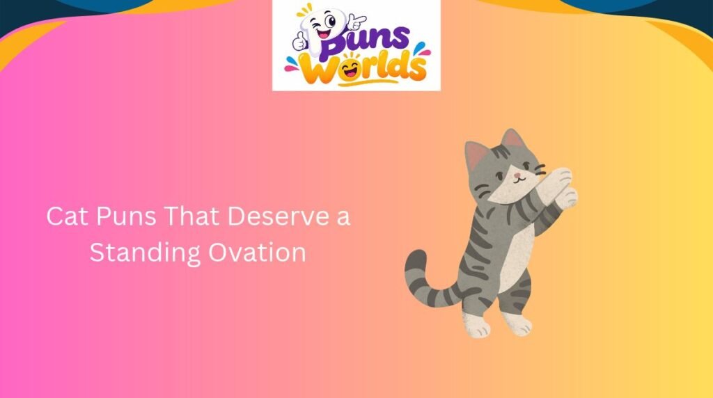 Cat Puns That Deserve a Standing Ovation