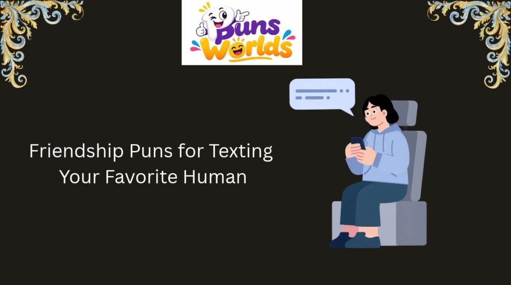 Friendship Puns for Texting Your Favorite Human